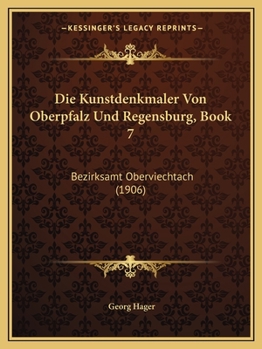 Paperback Die Kunstdenkmaler Von Oberpfalz Und Regensburg, Book 7: Bezirksamt Oberviechtach (1906) [German] Book