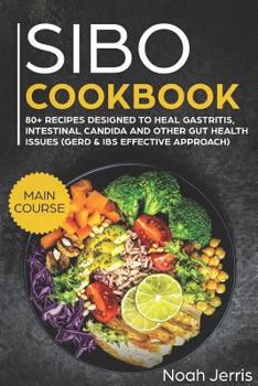 Paperback Sibo Cookbook: Main Course - 80+ Recipes Designed to Heal Gastritis, Intestinal Candida and Other Gut Health Issues (Gerd & Ibs Effective Approach) Book