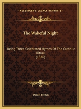 Hardcover The Wakeful Night: Being Three Celebrated Hymns Of The Catholic Ritual (1846) Book