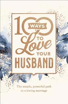 Hardcover 100 Ways to Love Your Husband: The Simple, Powerful Path to a Loving Marriage Book