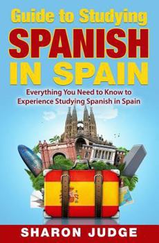 Paperback Guide to Studying Spanish in Spain: Everything You Need to Know to Experience Studying Spanish in Spain Book