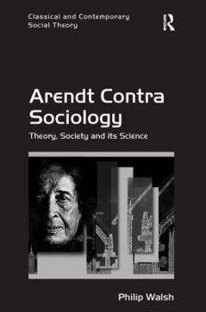 Paperback Arendt Contra Sociology: Theory, Society and Its Science Book