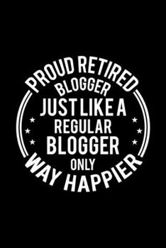 Paperback Proud Retired Blogger Just Like A Regular Blogger Only Way Happier: Lined Journal, 120 Pages, 6x9 Sizes, Funny Retirement Gift For Blogger Funny Proud Book