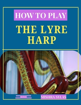 How to Play the Lyre Harp: Beginner... book by MISHRA SYLAS
