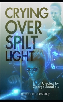 Crying Over Spilt Light: A God Complex Sci-Fi Story (Hire a Muse)