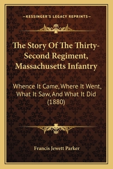 Paperback The Story Of The Thirty-Second Regiment, Massachusetts Infantry: Whence It Came, Where It Went, What It Saw, And What It Did (1880) Book