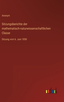 Hardcover Sitzungsberichte der mathematisch-naturwissenschaftlichen Classe: Sitzung vom 6. Juni 1850 [German] Book