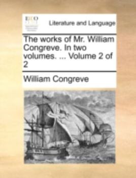 Paperback The Works of Mr. William Congreve. in Two Volumes. ... Volume 2 of 2 Book