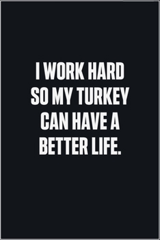 Paperback I Work Hard So My Turkey Can Have A Better Life: (Funny Journal Gift for Animal Owners and Lovers) blank Lined Notebook Book