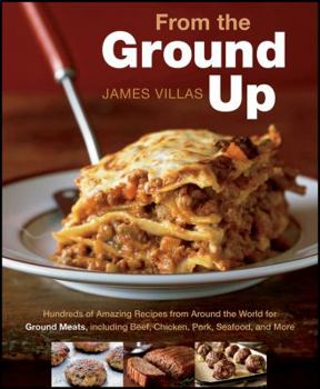 Paperback From the Ground Up: Hundreds of Amazing Recipes from Around the World for Ground Meats, Including Beef, Chicken, Pork, Seafood, and More Book