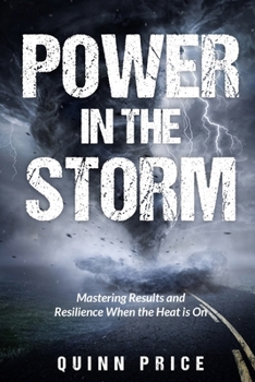 Paperback Power in the Storm: Mastering Results and Resilience When the Heat is On Book