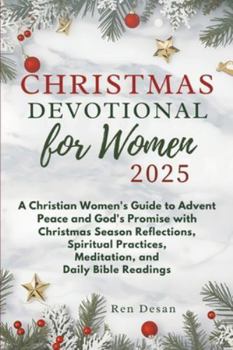 Christmas Devotional for Women 2025: A Christian Women’s Guide to Advent Peace and God’s Promise with Christmas Season Reflections, Spiritual Practices, Meditation, and Daily Bible Readings