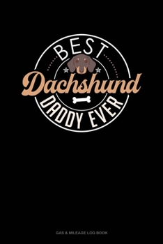 Paperback Best Dachshund Daddy Ever: Gas & Mileage Log Book