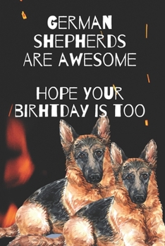 Paperback German Shepherds Are Awesome Hope Your Birthday Is Too: Journal Birthday Gift or Alternative Birthday Card Book