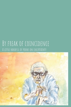 Hardcover By freak of coincidence: A little handful of poems on uncertainty Book