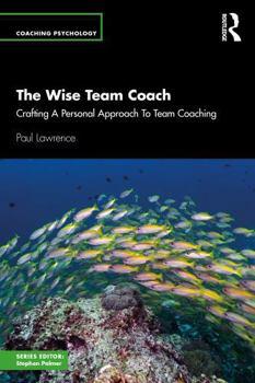 Paperback The Wise Team Coach: Crafting a Personal Approach to Team Coaching Book