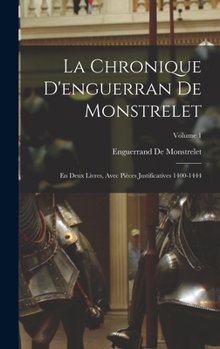 Hardcover La Chronique D'enguerran De Monstrelet: En Deux Livres, Avec Pièces Justificatives 1400-1444; Volume 1 Book