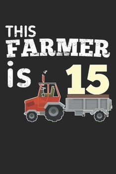 This Farmer is 15: funny farmer Boy or girl 15th Birthday gift Notebook / journal for who loves Tractor