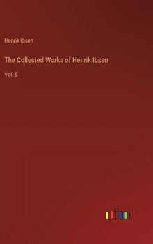 Hardcover The Collected Works of Henrik Ibsen: Vol. 5 Book