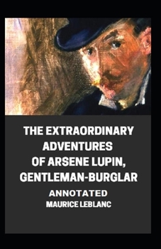 The Extraordinary Adventures of Arsene Lupin, Gentleman-Burglar Annotated