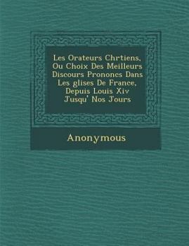 Paperback Les Orateurs Chr Tiens, Ou Choix Des Meilleurs Discours Prononc S Dans Les Glises de France, Depuis Louis XIV Jusqu' Nos Jours [French] Book