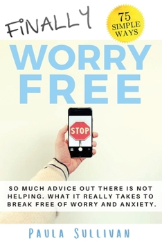 Paperback Finally Worry Free: So much advice out there is not helping. What it really takes to break free of worry and anxiety. Book