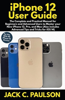 Paperback iPhone 12 User Guide: The Complete and Practical Manual for Beginners and Advanced Users to Master your New iPhone 12, Pro, and Max (Also in Book