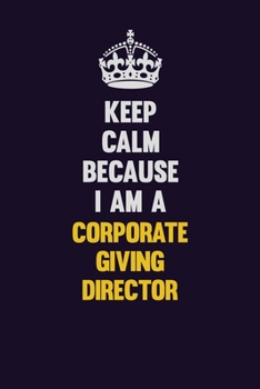Keep Calm Because I Am A Corporate Giving Director: Motivational and inspirational career blank lined gift notebook with matte finish