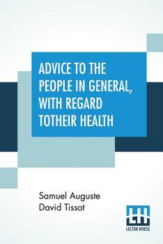 Paperback Advice To The People In General, With Regard To Their Health: But More Particularly Calculated For Those, Who, By Their Distance From Regular Physicia Book