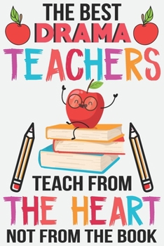 Paperback The best drama teachers teach from the heart not from the book: Teacher Appreciation Gift journal notebook & daily dairy: Perfect teacher's day gift o Book