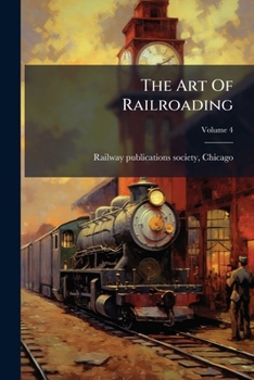 Paperback The Art Of Railroading: Or, The Technique Of Modern Transportation; Volume 4 Book