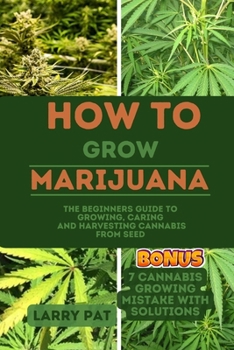 Paperback How to Grow Marijuana: The Beginners guide to growing, caring and harvesting cannabis from seed Book