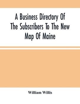 Paperback A Business Directory Of The Subscribers To The New Map Of Maine; With A Brief History And Description Of The State Book