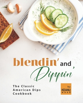 Paperback Blendin' and Dippin': The Classic American Dips Cookbook Book