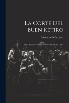 Paperback La Corte del Buen Retiro: Drama Histórico en Cinco Actos Escrito en Verso [Spanish] Book