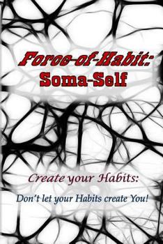 Paperback Force-of-Habit: Soma-Self: Create Your Habits: Don't Let Your Habits Create You Book