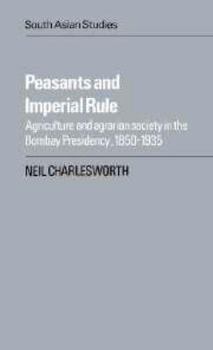 Peasants And Imperial Rule: Agriculture And Agrarian Society In The Bombay Presidency, 1850 1935 - Book  of the Cambridge South Asian Studies