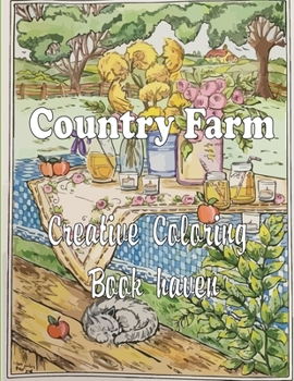 Paperback Country Farm Creative Coloring Book haven: Adult Coloring Book of Charming Country Life, Playful Animals, Beautiful Flowers, and Nature Scenes for Rel Book