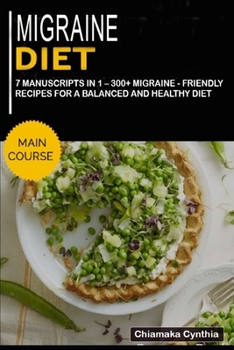 Migraine Diet: 7 Manuscripts in 1 - 300+ Migraine - friendly recipes for a balanced and healthy diet