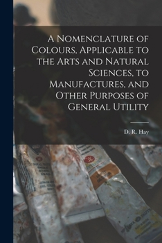 Paperback A Nomenclature of Colours, Applicable to the Arts and Natural Sciences, to Manufactures, and Other Purposes of General Utility Book