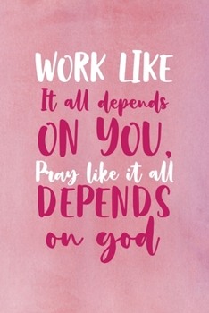 Work Like It All Depends On You, Pray Like It All Depends On GOD.: All Purpose 6x9 Blank Lined Notebook Journal Way Better Than A Card Trendy Unique Gift Pink Velvet Destiny