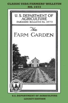 The Farm Garden (Legacy Edition) : The Classic USDA Farmers' Bulletin No. 1673 with Tips and Traditional Methods in Sustainable Gardening and Permaculture