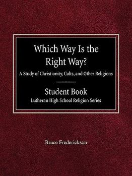 Paperback Which Way is the Right Way? A Study of Christianity, Cults and Other Religions Student Book Lutheran High School Religion Series Book
