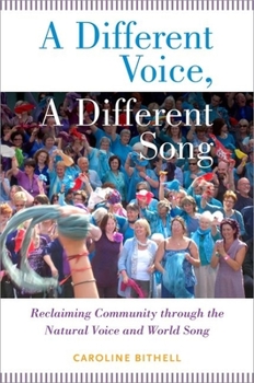 Hardcover A Different Voice, a Different Song: Reclaiming Community Through the Natural Voice and World Song Book