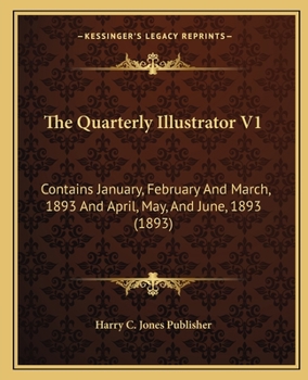 Paperback The Quarterly Illustrator V1: Contains January, February And March, 1893 And April, May, And June, 1893 (1893) Book