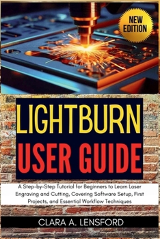 Paperback LightBurn User Guide: A Step-by-Step Tutorial for Beginners to Learn Laser Engraving and Cutting, Covering Software Setup, First Projects, and Essenti Book