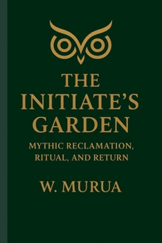 Paperback The Initiate's Garden: Mythic Reclamation, Ritual, and Return Book
