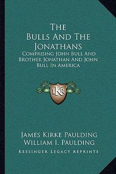 Paperback The Bulls And The Jonathans: Comprising John Bull And Brother Jonathan And John Bull In America Book