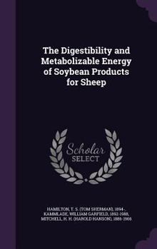 Hardcover The Digestibility and Metabolizable Energy of Soybean Products for Sheep Book