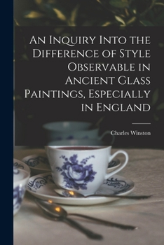 Paperback An Inquiry Into the Difference of Style Observable in Ancient Glass Paintings, Especially in England Book